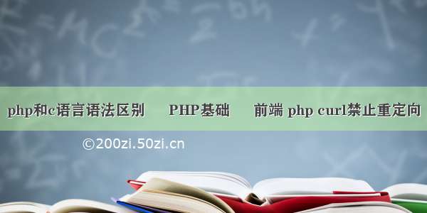 php和c语言语法区别 – PHP基础 – 前端 php curl禁止重定向