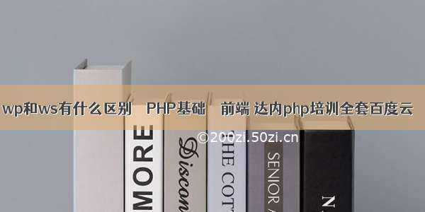 wp和ws有什么区别 – PHP基础 – 前端 达内php培训全套百度云