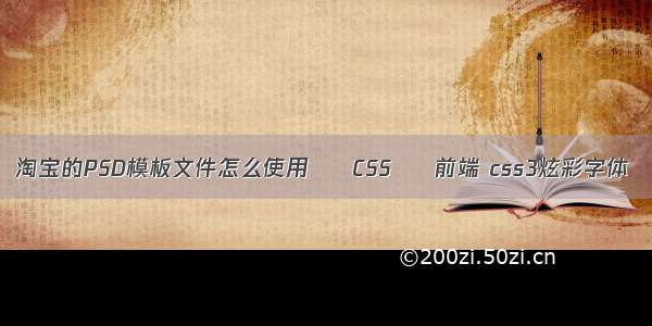 淘宝的PSD模板文件怎么使用 – CSS – 前端 css3炫彩字体