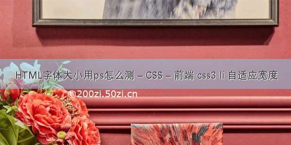HTML字体大小用ps怎么测 – CSS – 前端 css3 li 自适应宽度
