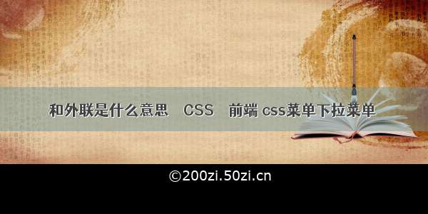 和外联是什么意思 – CSS – 前端 css菜单下拉菜单