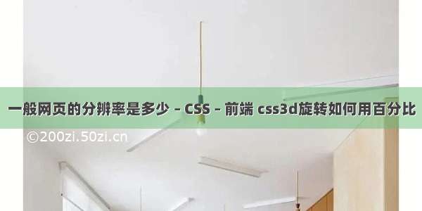 一般网页的分辨率是多少 – CSS – 前端 css3d旋转如何用百分比