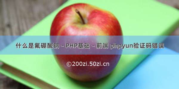 什么是氟硼酸钠 – PHP基础 – 前端 phpyun验证码错误