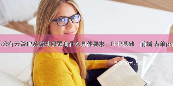 ZKEYS公有云管理系统对部署有什么具体要求 – PHP基础 – 前端 表单php源码