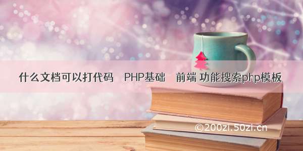 什么文档可以打代码 – PHP基础 – 前端 功能搜索php模板