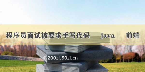 程序员面试被要求手写代码 – java – 前端