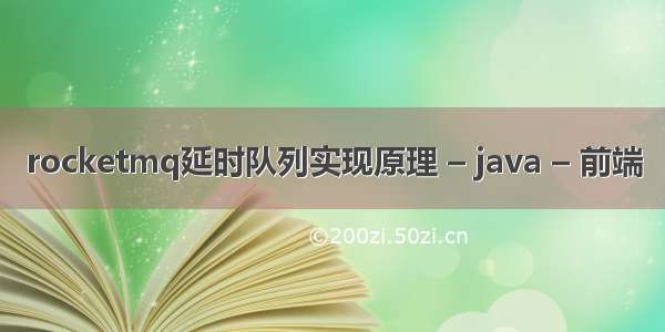 rocketmq延时队列实现原理 – java – 前端