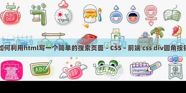 如何利用html写一个简单的搜索页面 – CSS – 前端 css div圆角按钮