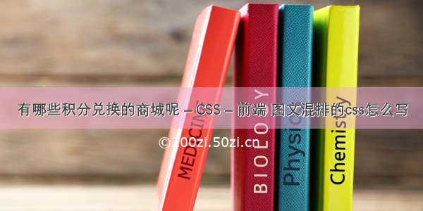 有哪些积分兑换的商城呢 – CSS – 前端 图文混排的css怎么写