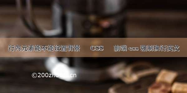 行内元素能不能设置背景 – CSS – 前端 css 强制换行英文