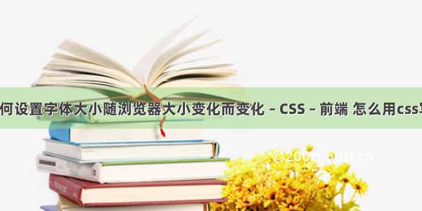 css里如何设置字体大小随浏览器大小变化而变化 – CSS – 前端 怎么用css写背景图