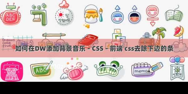 如何在DW添加背景音乐 – CSS – 前端 css去除下边的条