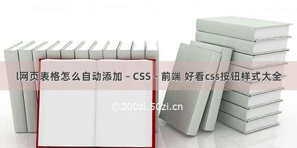 l网页表格怎么自动添加 – CSS – 前端 好看css按钮样式大全