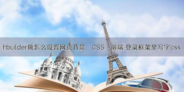 hbuilder做怎么设置网页背景 – CSS – 前端 登录框架里写字css