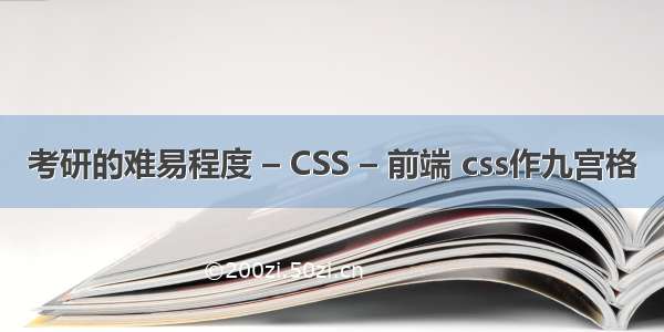 考研的难易程度 – CSS – 前端 css作九宫格