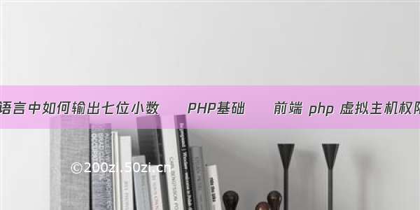 c语言中如何输出七位小数 – PHP基础 – 前端 php 虚拟主机权限