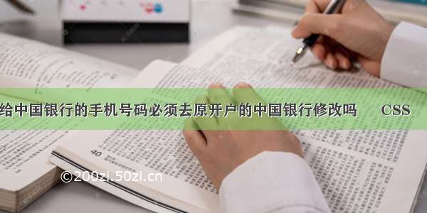 修改预留给中国银行的手机号码必须去原开户的中国银行修改吗 – CSS – 前端 css