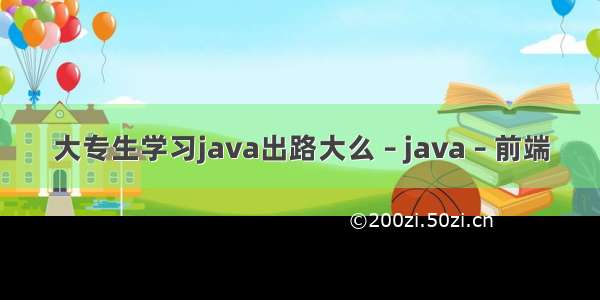 大专生学习java出路大么 – java – 前端