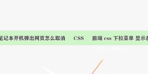 华硕笔记本开机弹出网页怎么取消 – CSS – 前端 css 下拉菜单 显示在左侧