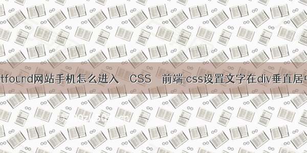 404notfound网站手机怎么进入 – CSS – 前端 css设置文字在div垂直居中显示