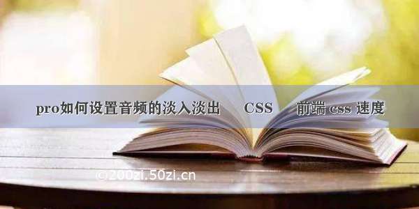 pro如何设置音频的淡入淡出 – CSS – 前端 css 速度