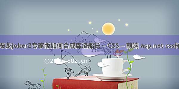 勇者斗恶龙joker2专家版如何合成库洛船长 – CSS – 前端 asp.net css样式失效