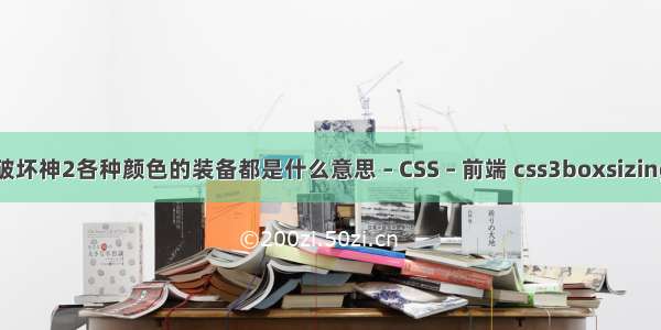 暗黑破坏神2各种颜色的装备都是什么意思 – CSS – 前端 css3boxsizing属性