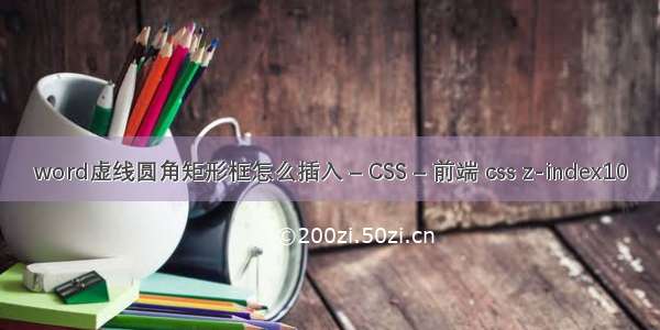 word虚线圆角矩形框怎么插入 – CSS – 前端 css z-index10