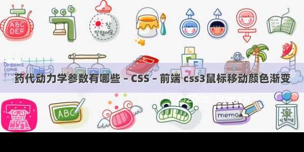 药代动力学参数有哪些 – CSS – 前端 css3鼠标移动颜色渐变