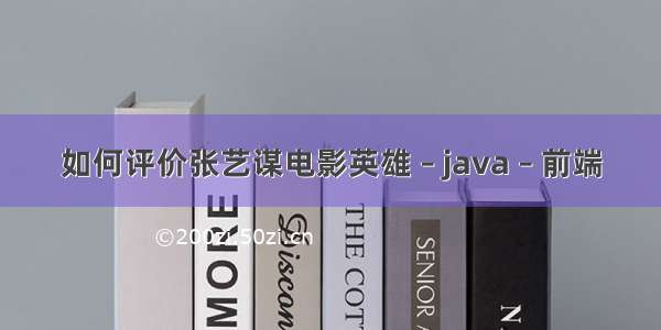 如何评价张艺谋电影英雄 – java – 前端