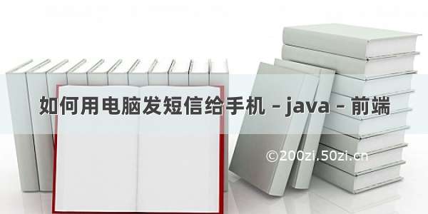 如何用电脑发短信给手机 – java – 前端