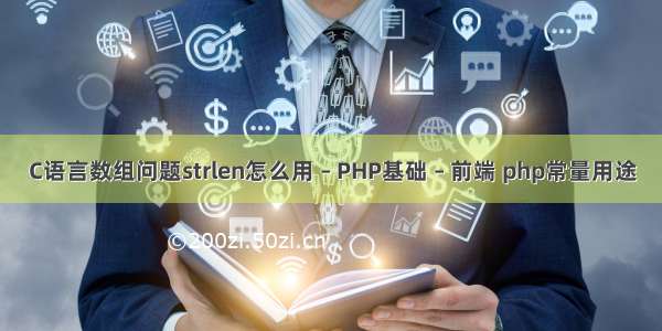 C语言数组问题strlen怎么用 – PHP基础 – 前端 php常量用途