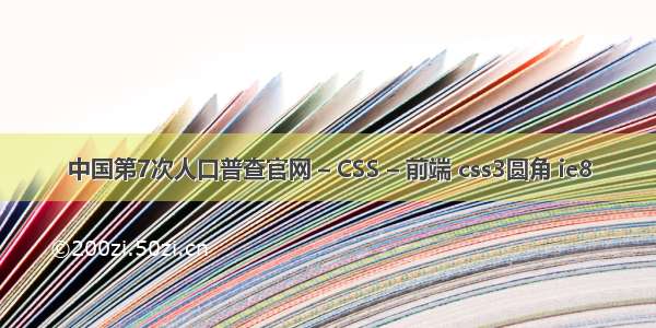 中国第7次人口普查官网 – CSS – 前端 css3圆角 ie8