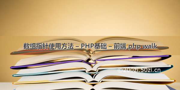 数组指针使用方法 – PHP基础 – 前端 php walk