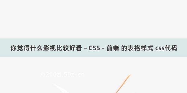 你觉得什么影视比较好看 – CSS – 前端 的表格样式 css代码