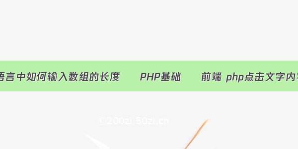 C语言中如何输入数组的长度 – PHP基础 – 前端 php点击文字内容