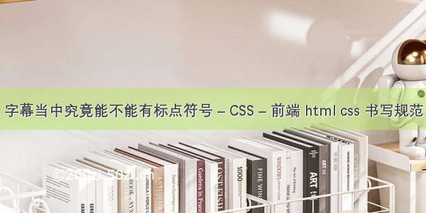 字幕当中究竟能不能有标点符号 – CSS – 前端 html css 书写规范