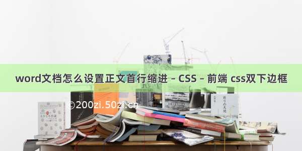 word文档怎么设置正文首行缩进 – CSS – 前端 css双下边框