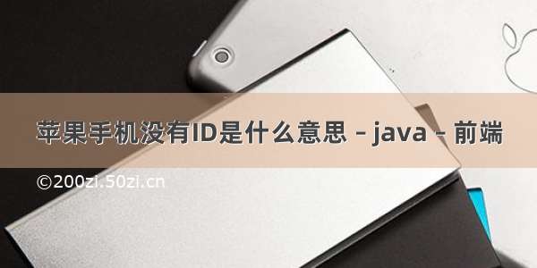 苹果手机没有ID是什么意思 – java – 前端