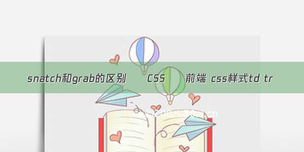 snatch和grab的区别 – CSS – 前端 css样式td tr