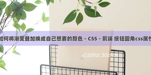 如何将渐变叠加换成自己想要的颜色 – CSS – 前端 按钮圆角css属性