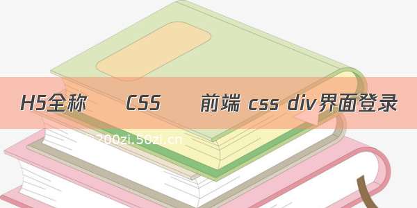 H5全称 – CSS – 前端 css div界面登录