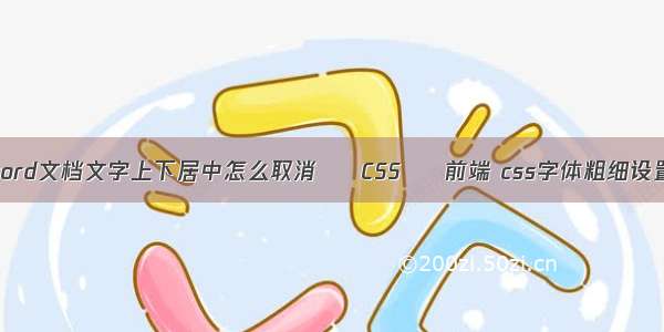 word文档文字上下居中怎么取消 – CSS – 前端 css字体粗细设置