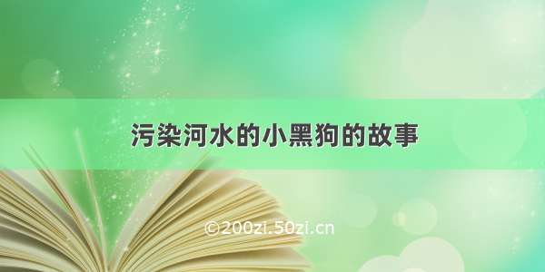 污染河水的小黑狗的故事