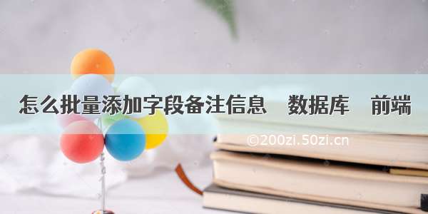 怎么批量添加字段备注信息 – 数据库 – 前端