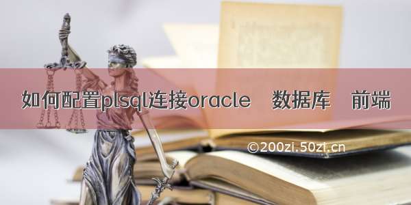 如何配置plsql连接oracle – 数据库 – 前端