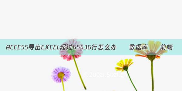 ACCESS导出EXCEL超过65536行怎么办 – 数据库 – 前端