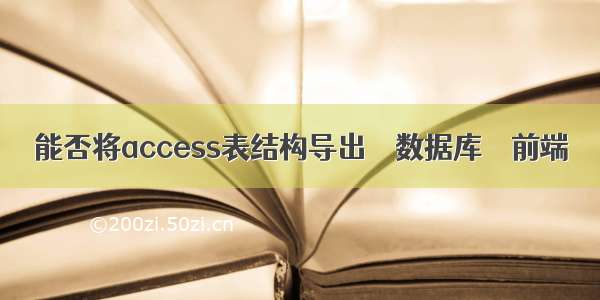 能否将access表结构导出 – 数据库 – 前端