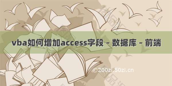 vba如何增加access字段 – 数据库 – 前端