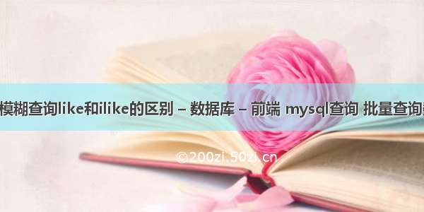 MySQL模糊查询like和ilike的区别 – 数据库 – 前端 mysql查询 批量查询数据类型